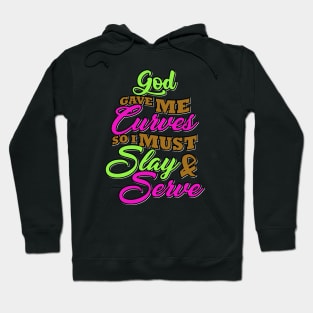 God gave me curves so I must slay and serve Hoodie